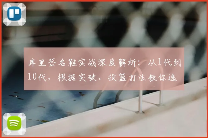 库里签名鞋实战深度解析：从1代到10代，根据突破、投篮打法教你选