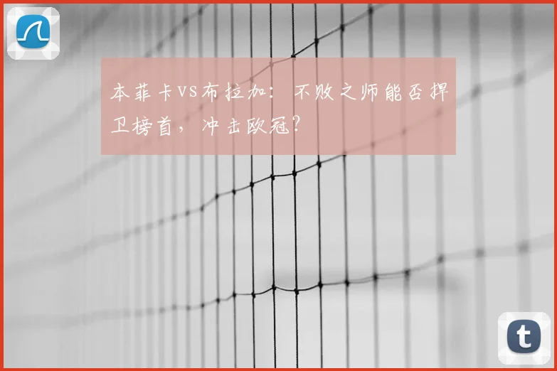 本菲卡vs布拉加：不败之师能否捍卫榜首，冲击欧冠？